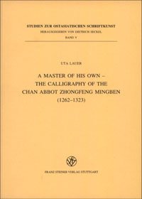 A Master of his own – The Calligraphy of the Chan Abbot Zhongfeng Mingben (1262-1323)