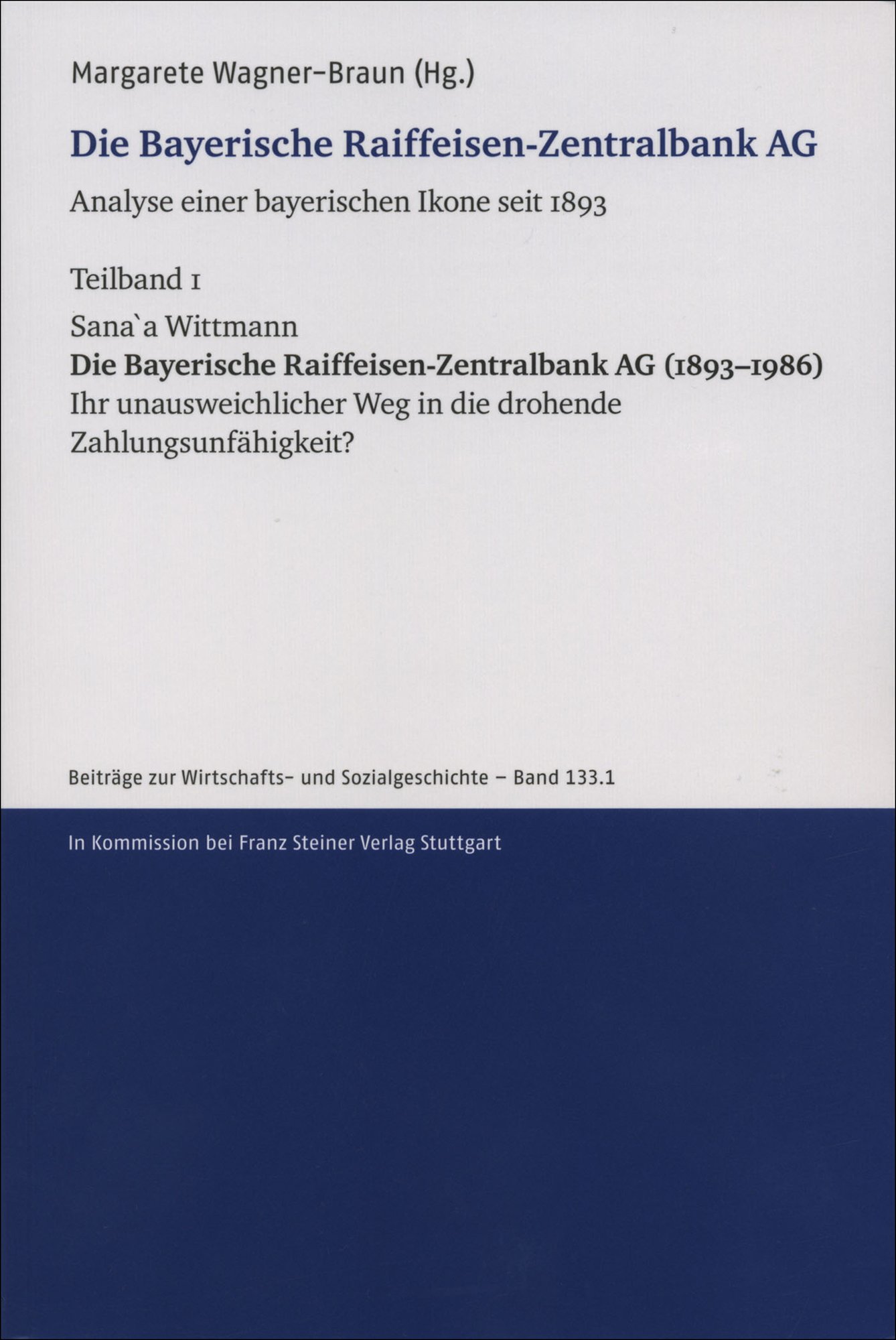Die Bayerische Raiffeisen-Zentralbank AG. Analyse einer bayerischen Ikone seit 1893. Teilband 1