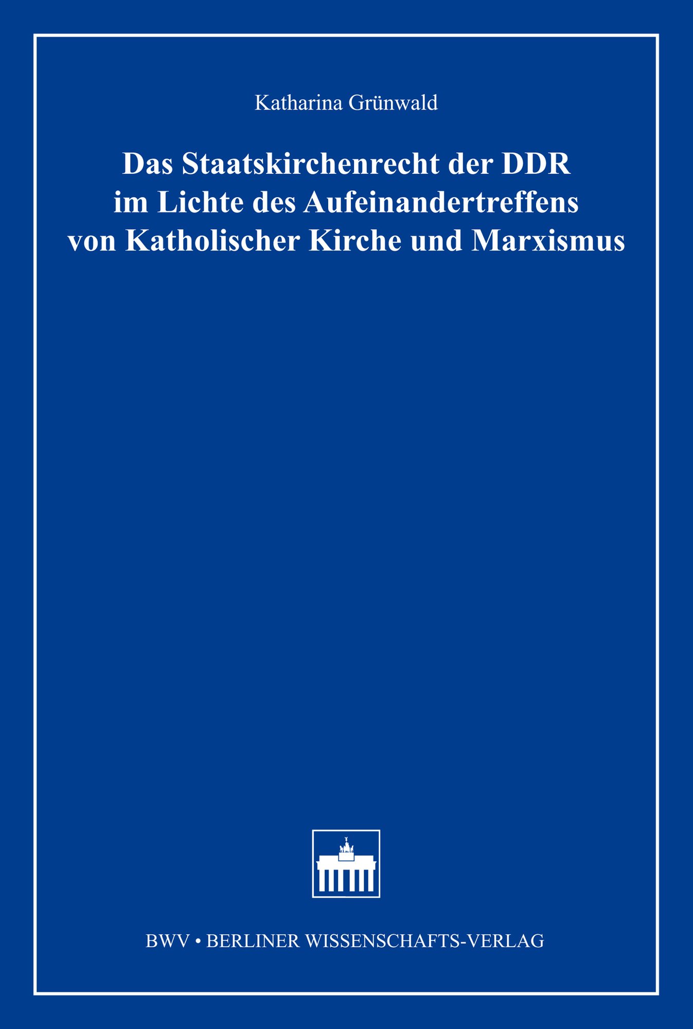 Das Staatskirchenrecht der DDR im Lichte des Aufeinandertreffens von Katholischer Kirche und Marxismus