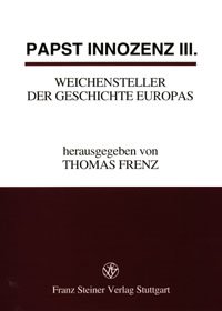 Papst Innozenz III., Weichensteller der Geschichte Europas