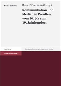 Kommunikation und Medien in Preußen vom 16. bis zum 19. Jahrhundert