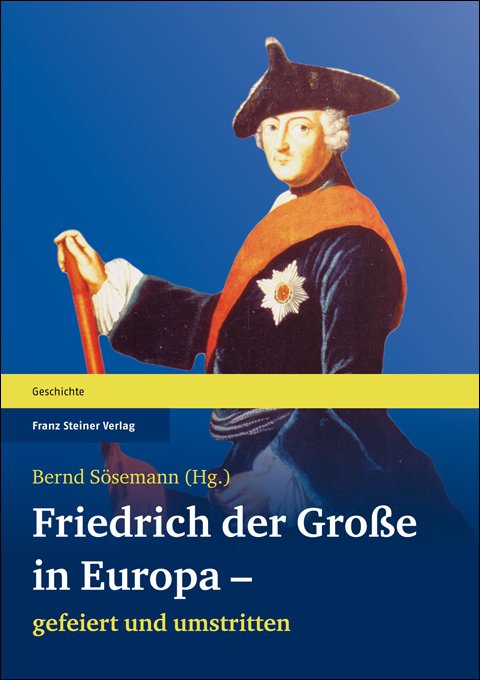 Friedrich der Große in Europa – gefeiert und umstritten